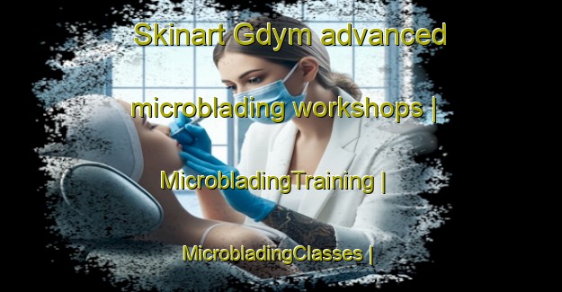 Skinart Gdym advanced microblading workshops | MicrobladingTraining | MicrobladingClasses | SkinartTraining-Russian Federation